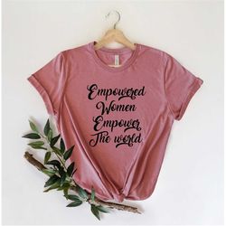 Empowered Women Empower The World Shirt, Womens Rights Shirt, Feminist Shirt, Pro Choice TShirt