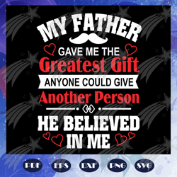 My father gave me greastest gift, fathers day svg, father svg, fathers day gift, gift for papa, fathers day lover, fathe