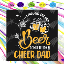 I Thought She Said Beer Competition Cheer Dad Beer Svg, Fathers Day Svg, Dad Svg, Beer Svg, Cheer Dad Svg, Dad Beer Svg,