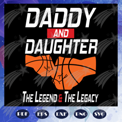 Daddy and daughter the legend and the legacy svg, fathers day svg, father svg, fathers day gift, gift for papa, fathers