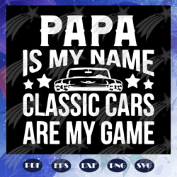 Papa is my name classic cars are my game svg, fathers day svg, fathers day gift, gift for papa, fathers day lover, fathe