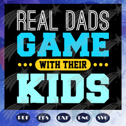 Real dads game with their kids svg, gaming fathers day svg, gamer dad svg, fathers day svg, fathers day gift, gift for p