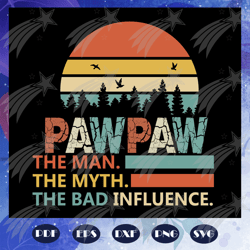 Pawpaw the man the myth the bad influence, Fathers day svg, father svg, fathers day gift, gift for papa, fathers day lov