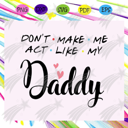 Dont make me act like my daddy svg, fathers day svg, fathers day gift, gift for papa, fathers day lover, fathers day lov