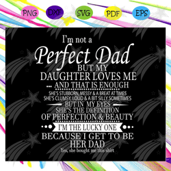Im not a perfect dad but my daughter loves me svg, fathers day svg, dad svg, gift for dad svg, gift for papa svg, father