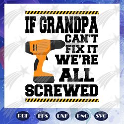 If grandpa cannot fix it we are all screwed svg, grandpa svg, fathers day svg, father svg, fathers day gift, gift for pa