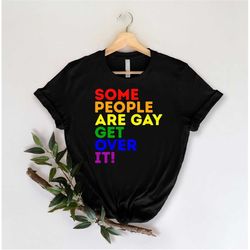 Pride Shirt for Allies Shirt, Unisex LGBTQ Lesbian Shirt, Some People Are Gay Get Over It Shirt, LGBTQ Pride Shirt for A