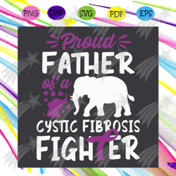 Pround Of A Father Cystic Fibrosis Fighter Svg, Fathers Day Svg, Elephant Svg, Pround Father Svg, Fibrosis Fighter Svg,