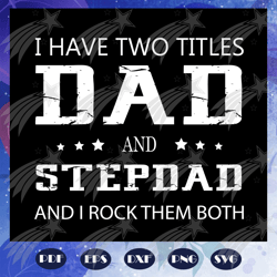 I have two titles dad and stepdad and i rock them both, daddy svg, fathers day gift, gift for papa, fathers day lover, f