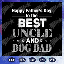 Happy father's day to the best uncle and dog dad, papa life, papa birthday, love papa life, father's day gift, happy fat