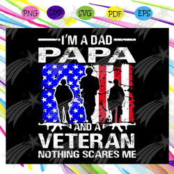 Im a dad papa and veteran svg, nothing scares me svg, fathers day gift, gift for papa, fathers day lover, fathers day lo