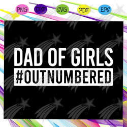 Dad Of Girls Outnumbered shirt , Dad Of Girls Svg, Fathers Day Svg, Fathers Day Gift, Dad Life Svg, Gift For Dad Svg, Gi