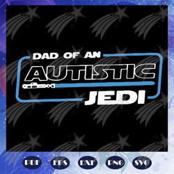 Dad Of An Autistic Jedi Svg, Jedi Svg, Happy Fathers Day 2020 Svg, Fathers Day Svg, Fathers Day Svg, Fathers Day Gift, G