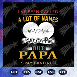 I have Been Called A Lot Of Names In My Lifetime But Papa Is My Favorite svg, Fathers Day Svg, Gift For Dad Svg, Gift Fo