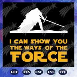 I can show you the ways of the force, Star Wars svg, Daddy shirt, father svg, father day svg, Star Wars shirt, star wars