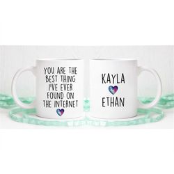 You are the best thing I've ever found on the internet mug, Custom names, online dating, valentines day mug, boyfriend g