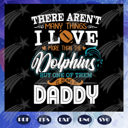 There are not many things I love more than the dolphins svg, one of them is being a daddy, fathers day gift, gift for pa