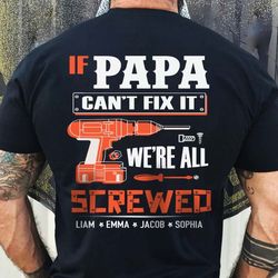 Personalized If Papa Can't Fix It We Are All Screwed Shirt, Funny Dad Shirt, Custom Father's Day Shirt, Gift for Dad