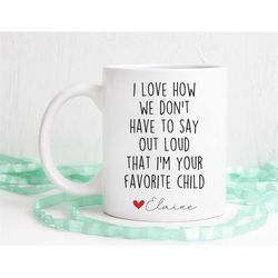 Favorite child, I love how we don't need to say out loud mug, Mothers day gifts, dad gifts, Favorite child mug, funny mu