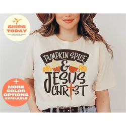 Pumpkin Spice Shirt, Pumpkin Spice and Jesus Christ, Jesus Christ Shirt, Thanksgiving Shirt, Fall Shirt, Pumpkin Shirt,