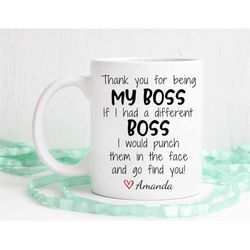 Thank you for being my boss if I had a different boss I would punch them in the face and go find you, Funny mug