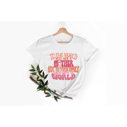 To The World You Are Mother Shirt, You're The World Shirt, Mother's Day Tee, Mother's Day Shirt, Gift for Mom, Cute Mom