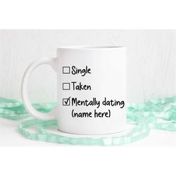 Single, taken, mentally dating, checklist mug, customize the name mug, funny coffee mug, office mug, dishwasher safe mug
