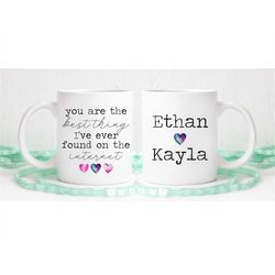 You are the best thing I've ever found on the internet, youre the best thing mug, online dating, boyfriend gift, girlfri