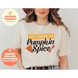 Pumpkin Spice Shirt, Let There Be Pumpkin Spice Shirt, Pumpkin Spice Season Shirt, Pumpkin Spice Fall Shirt, Cute Fall T
