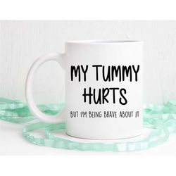 My tummy hurts but I'm being brave about it mug, Funny coffee mug, office mug, work mug, unique coffee mug, dishwasher s