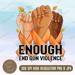 Enough End Gun Violence Awareness Day Wear Orange Png, PNG High Quality, PNG, Digital Download