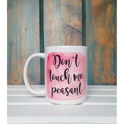 Funny coffee mug, don't touch me peasant, peasant mug, funny mugs, office mug, work mug, unique coffee mug, dishwasher s