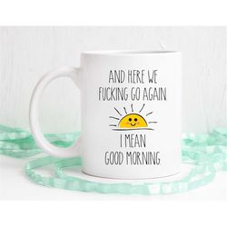 Here we go again, I mean good morning, funny coffee mug, office mug, dishwasher safe mug