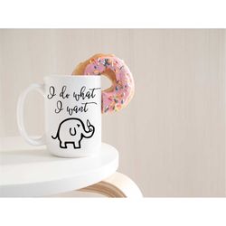 i do what i want coffee mug, elephant mug, funny mug, coffee cup, unique mugs, i do what i want, dishwasher safe