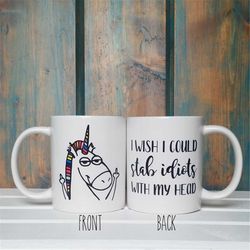 Unicorn coffee mug, Funny coffee mug, I wish I could stab idiots with my head, coffee mug, unique coffee mug, unicorn mu