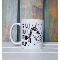 shuh duh fuh cup, unicorn mug, Funny coffee mug, coffee mug, coffee cup, unique coffee mug, dishwasher safe mug, shuh du