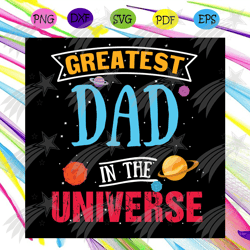 Greatest Dad In The Universe Space Theme Fathers Day Svg, Fathers Day Svg, Greatest Dad Svg, Dad Svg, Daddy Svg, Dad Gif