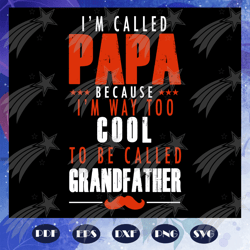 I am called papa because i am way too cool to be called grandfather, fathers day svg, papa svg, father svg, dad svg, dad