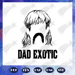 Dad exotic svg, fathers day svg, tiger king svg, dad gift, joe exotic svg, fathers day gift, gift for papa, fathers day
