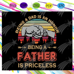 Being a dad is an honor svg, being a father is priceless svg, fathers day svg, fathers day gift, gift for papa, fathers