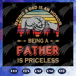 Being a dad is an honor svg, being a father is priceless svg, fathers day svg, fathers day gift, gift for papa, fathers