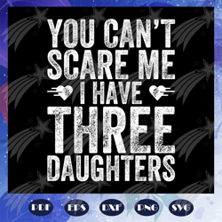 You Cant Scare Me I Have Three Daughters Svg, Fathers Day Svg, Fathers Day Gift, Gift For Papa, Bear Svg, Fathers Day Lo