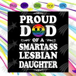 Proud Dad Of A Smartass Lesbian Daughter Svg, Fathers Day Svg, Dad Svg, Smartass Svg, Lesbian Svg, Daughter Svg, LGBT Sv