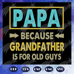 Papa because grandfather is for old guys svg, fathers day svg, father svg, fathers day gift, gift for papa, fathers day