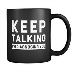 Psychiatrist Gift for Psychiatrist Mug Therapist Gift for Therapist Mug Funny Friend Gift for Friend Keep Talking I'm Di
