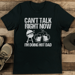 Can't Talk Right Now I'm Doing Hot Dad Tee