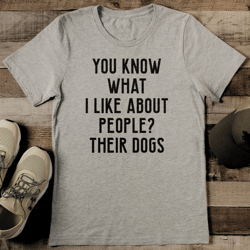 you know what i like about people their dogs tee
