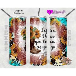 Life's A Dance You Learn As You Go, 20 oz Skinny Tumbler, Free Designs, Seamless, Sublimation Design, PNG, Instant DIGIT