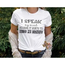 I Speak My Mind Because It Hurts To Bite My Tongue T-shirt PNG Sublimation Digital Download