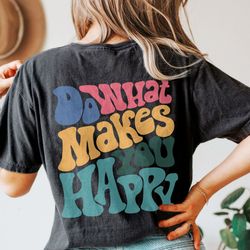 do what makes you happy comfort colors shirt, inspirational shirt, aesthetic shirt, p